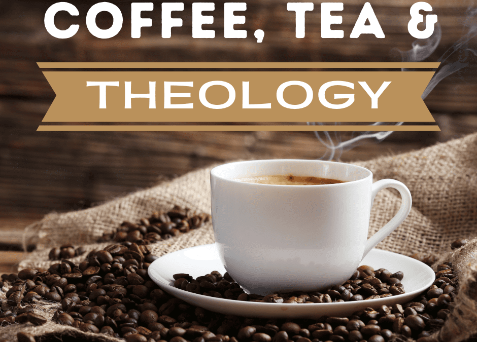 Coffee, Tea, & Theology