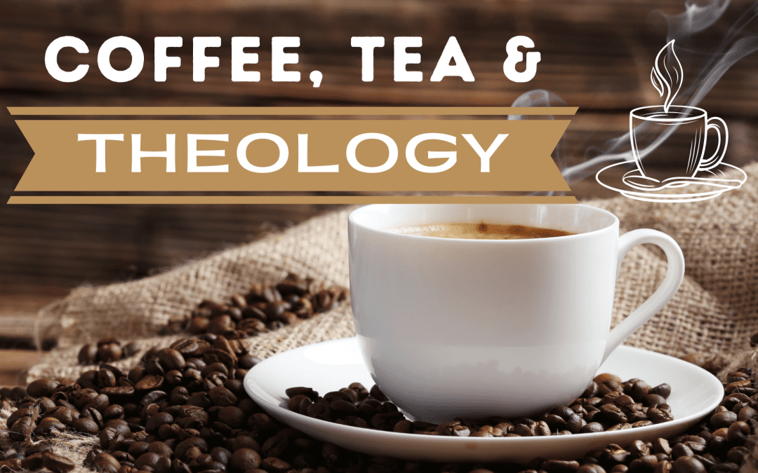 Coffee, Tea, & Theology Rescheduled