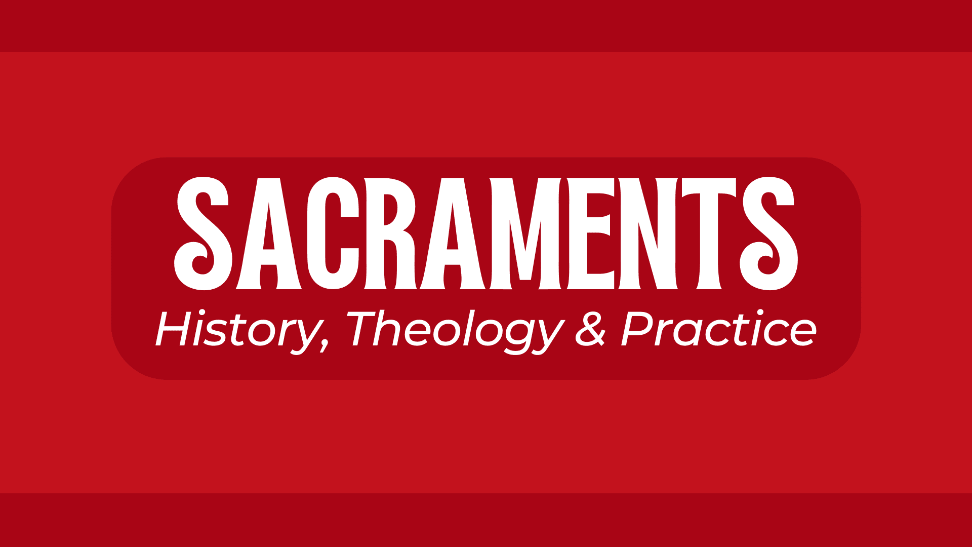Sacraments: History, Theology, & Practice Class 2023-2024